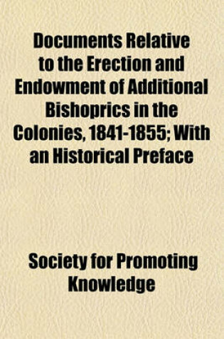 Cover of Documents Relative to the Erection and Endowment of Additional Bishoprics in the Colonies, 1841-1855; With an Historical Preface