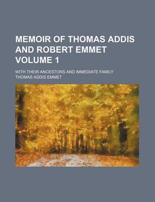 Book cover for Memoir of Thomas Addis and Robert Emmet; With Their Ancestors and Immediate Family Volume 1