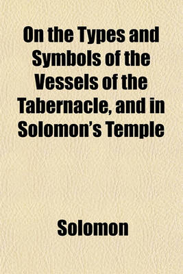 Book cover for On the Types and Symbols of the Vessels of the Tabernacle, and in Solomon's Temple