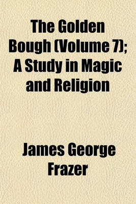 Book cover for The Golden Bough (Volume 7); A Study in Magic and Religion