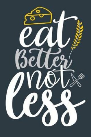 Cover of Eat Better Not Less