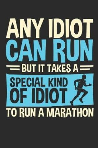Cover of Any Idiot Can Run But It Takes A Special Kind Of Idiot To Run A Marathon