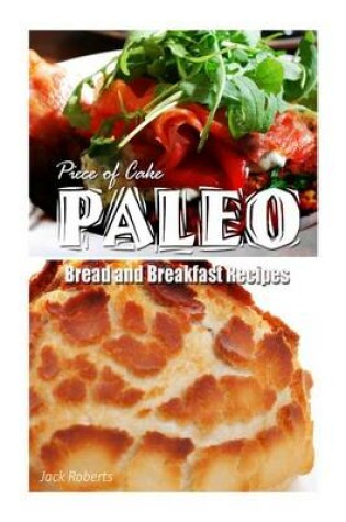 Cover of Piece of Cake Paleo - Bread and Breakfast Recipes