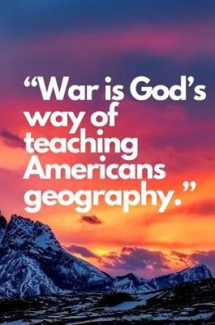 Cover of "War is God's way of teaching Americans geography."