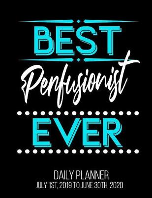 Book cover for Best Perfusionist Ever Daily Planner July 1st, 2019 to June 30th, 2020