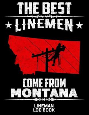 Book cover for The Best Linemen Come From Montana Lineman Log Book
