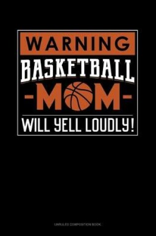 Cover of Warning! Basketball Mom Will Yell Loudly!