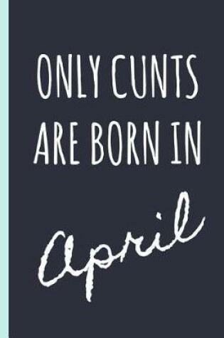 Cover of Only Cunts Are Born in April