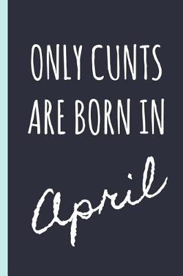 Book cover for Only Cunts Are Born in April