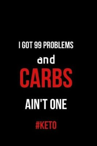 Cover of I Got 99 Problems and Carbs Ain't One #Keto