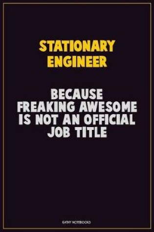 Cover of Stationary Engineer, Because Freaking Awesome Is Not An Official Job Title