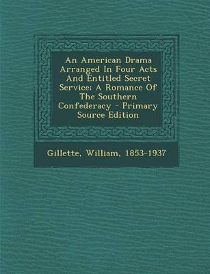 Book cover for An American Drama Arranged in Four Acts and Entitled Secret Service; A Romance of the Southern Confederacy - Primary Source Edition