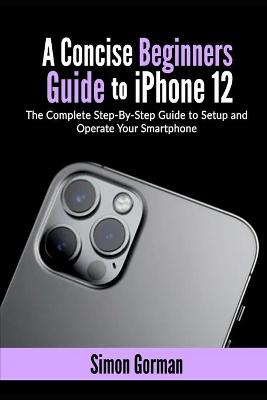 Book cover for A Concise Beginners Guide to iPhone 12