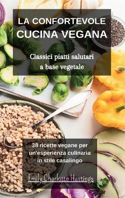 Cover of La confortevole Cucina Vegana - Classici piatti salutari a base vegetale