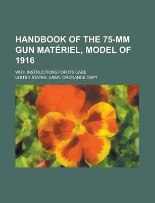 Book cover for Handbook of the 75-MM Gun Materiel, Model of 1916; With Instructions for Its Care