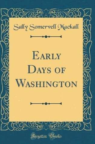 Cover of Early Days of Washington (Classic Reprint)
