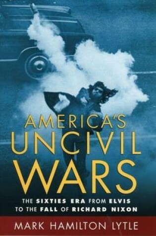 Cover of America's Uncivil Wars: The Sixties Era from Elvis to the Fall of Richard Nixon