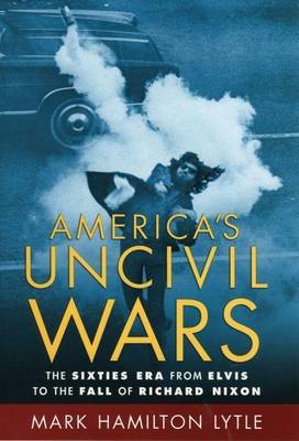 Book cover for America's Uncivil Wars: The Sixties Era from Elvis to the Fall of Richard Nixon