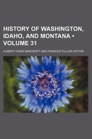 Cover of History of Washington, Idaho, and Montana (Volume 31)