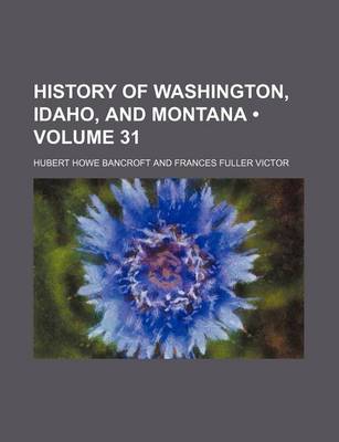 Book cover for History of Washington, Idaho, and Montana (Volume 31)