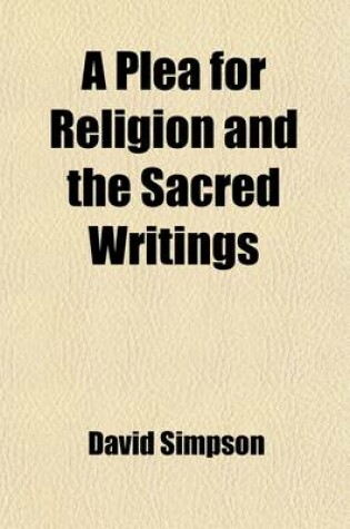 Cover of A Plea for Religion and the Sacred Writings; Addressed to the Disciples of Thomas Paine, and Wavering Christians of Every Persuasion. with an Append