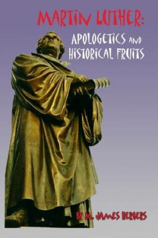 Cover of Martin Luther: Apologetics and Historical Fruits