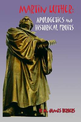 Book cover for Martin Luther: Apologetics and Historical Fruits