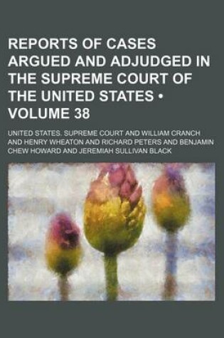 Cover of Reports of Cases Argued and Adjudged in the Supreme Court of the United States (Volume 38)