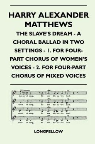Cover of Harry Alexander Matthews - The Slave's Dream - A Choral Ballad in Two Settings - 1. For Four-Part Chorus of Women's Voices - 2. For Four-Part Chorus of Mixed Voices