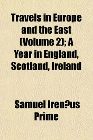 Cover of Travels in Europe and the East (Volume 2); A Year in England, Scotland, Ireland