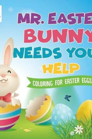 Cover of Mr. Easter Bunny Needs Your Help Coloring for Easter Eggs