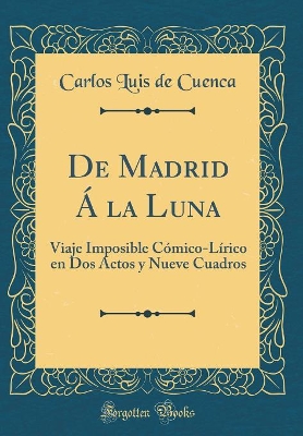 Book cover for De Madrid Á la Luna: Viaje Imposible Cómico-Lírico en Dos Actos y Nueve Cuadros (Classic Reprint)