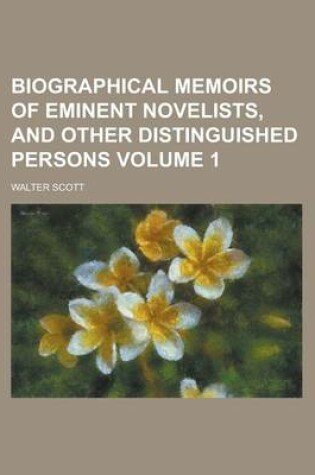 Cover of Biographical Memoirs of Eminent Novelists, and Other Distinguished Persons Volume 1