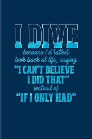 Cover of I Dive Bacause I'd Rather Look Back At Life...