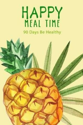 Cover of Happy Meal Time 90 Days Be Healthy