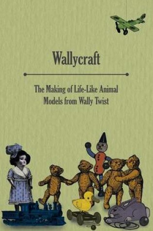 Cover of Wallycraft - The Making of Life-like Animal Models from Wally Twist