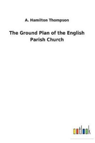 Cover of The Ground Plan of the English Parish Church