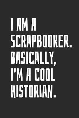 Book cover for I Am A Scrapbooker. Basically, I'm A Cool Historian