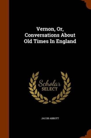 Cover of Vernon, Or, Conversations about Old Times in England