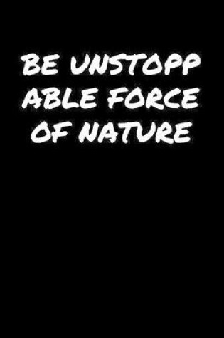 Cover of Be Unstoppable Force Of Nature