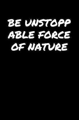 Book cover for Be Unstoppable Force Of Nature