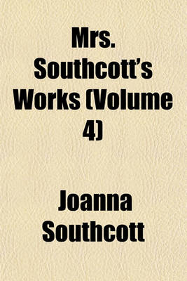 Book cover for Mrs. Southcott's Works (Volume 4)