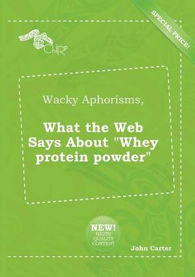 Book cover for Wacky Aphorisms, What the Web Says about Whey Protein Powder