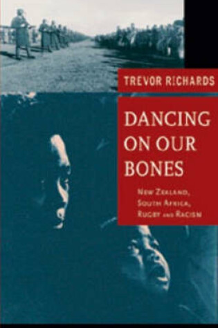 Cover of Dancing on Our Bones: New Zealand - South Africa Rugby and Racism