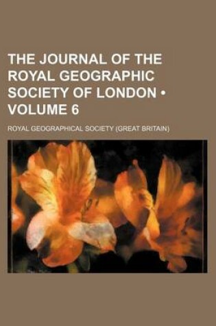 Cover of The Journal of the Royal Geographic Society of London (Volume 6 )