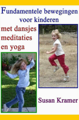 Cover of Fundamentele Bewegingen Voor Kinderen Met Dansjes, Meditaties En Yoga