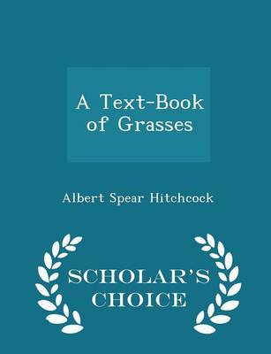 Book cover for A Text-Book of Grasses - Scholar's Choice Edition