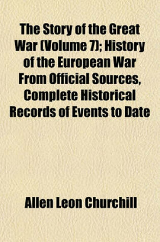 Cover of The Story of the Great War (Volume 7); History of the European War from Official Sources, Complete Historical Records of Events to Date