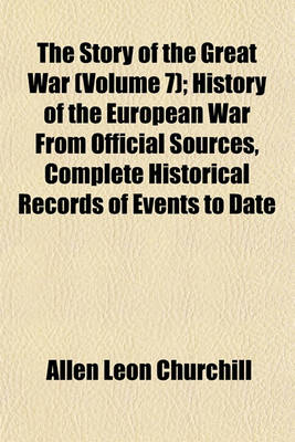 Book cover for The Story of the Great War (Volume 7); History of the European War from Official Sources, Complete Historical Records of Events to Date