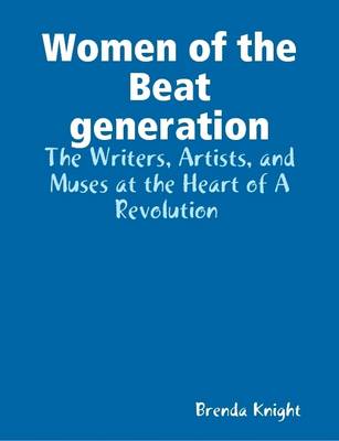 Book cover for Women of the Beat Generation : The Writers, Artists, and Muses at the Heart of a Revolution